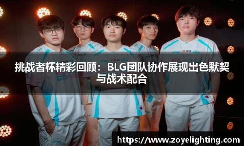 pg模拟器挑战者杯精彩回顾：BLG团队协作展现出色默契与战术配合